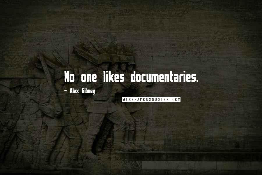 Alex Gibney Quotes: No one likes documentaries.