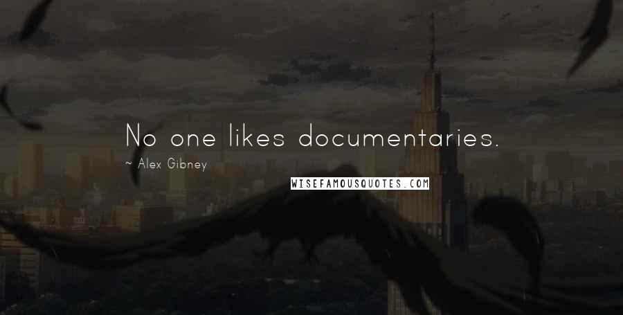 Alex Gibney Quotes: No one likes documentaries.