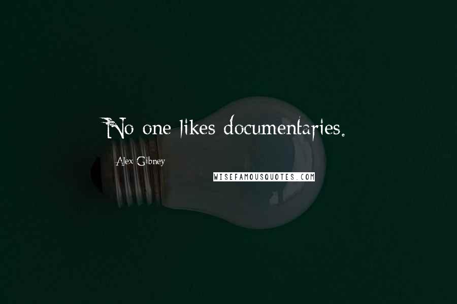 Alex Gibney Quotes: No one likes documentaries.
