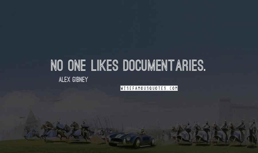 Alex Gibney Quotes: No one likes documentaries.