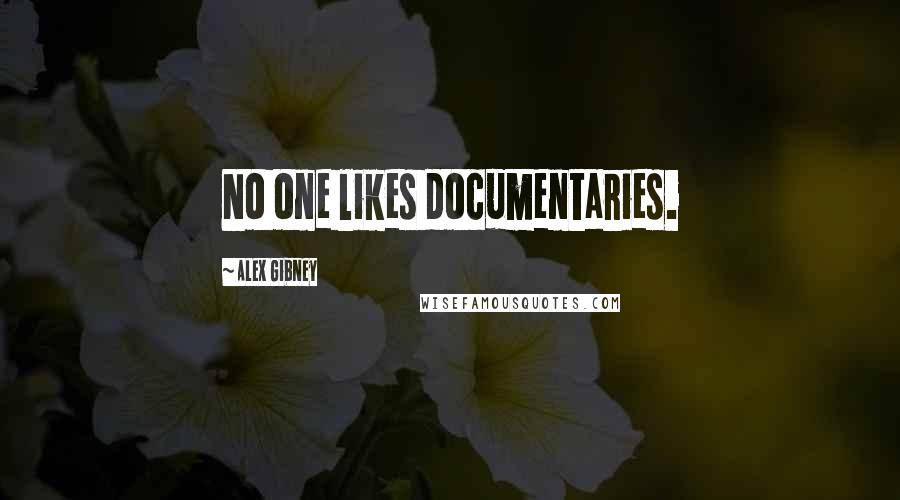 Alex Gibney Quotes: No one likes documentaries.