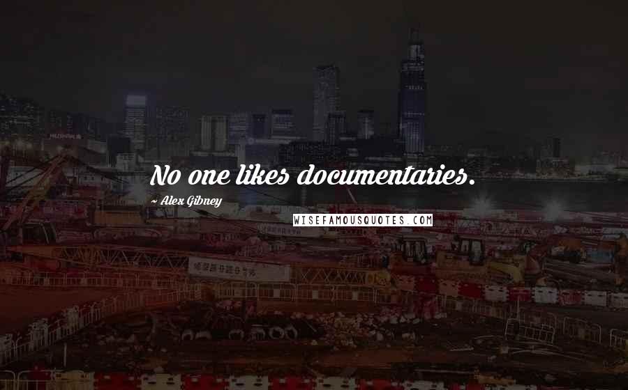 Alex Gibney Quotes: No one likes documentaries.