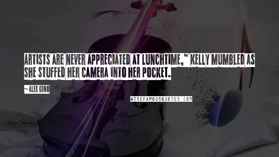 Alex Gino Quotes: Artists are never appreciated at lunchtime," Kelly mumbled as she stuffed her camera into her pocket.