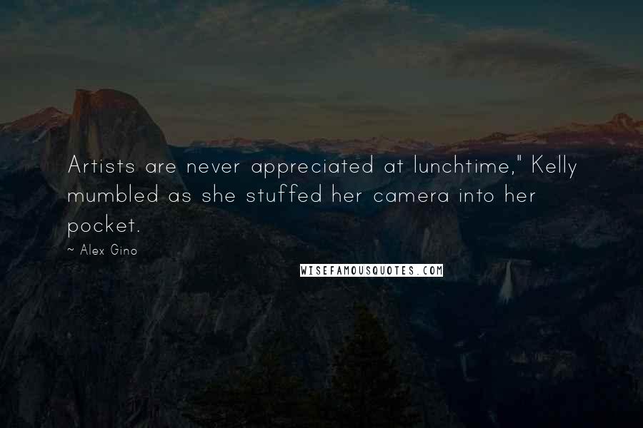 Alex Gino Quotes: Artists are never appreciated at lunchtime," Kelly mumbled as she stuffed her camera into her pocket.