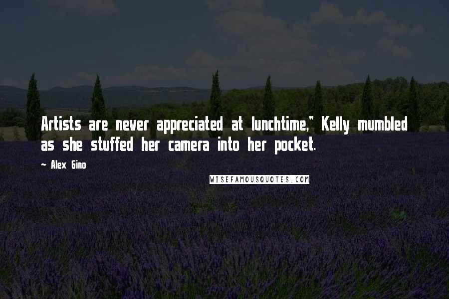 Alex Gino Quotes: Artists are never appreciated at lunchtime," Kelly mumbled as she stuffed her camera into her pocket.