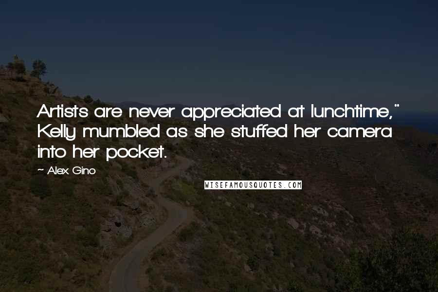 Alex Gino Quotes: Artists are never appreciated at lunchtime," Kelly mumbled as she stuffed her camera into her pocket.