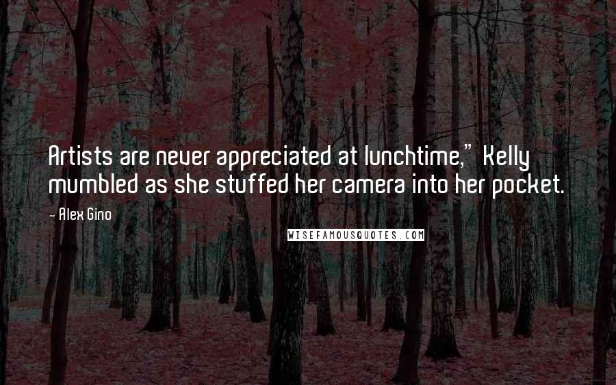 Alex Gino Quotes: Artists are never appreciated at lunchtime," Kelly mumbled as she stuffed her camera into her pocket.