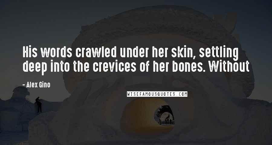 Alex Gino Quotes: His words crawled under her skin, settling deep into the crevices of her bones. Without