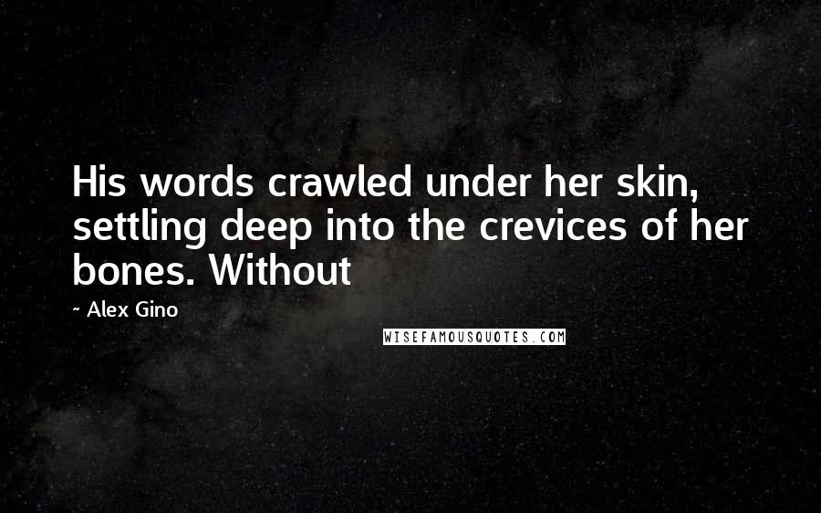Alex Gino Quotes: His words crawled under her skin, settling deep into the crevices of her bones. Without