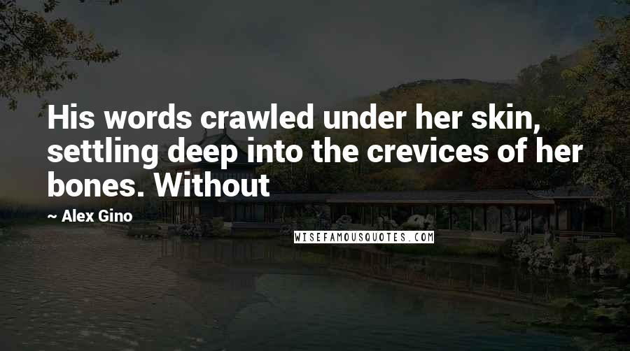 Alex Gino Quotes: His words crawled under her skin, settling deep into the crevices of her bones. Without