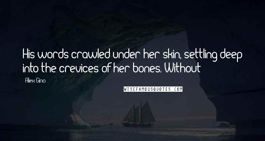Alex Gino Quotes: His words crawled under her skin, settling deep into the crevices of her bones. Without