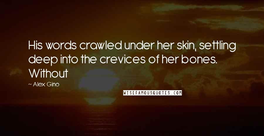 Alex Gino Quotes: His words crawled under her skin, settling deep into the crevices of her bones. Without