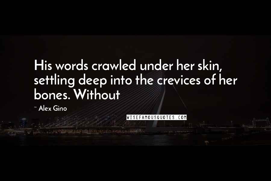 Alex Gino Quotes: His words crawled under her skin, settling deep into the crevices of her bones. Without