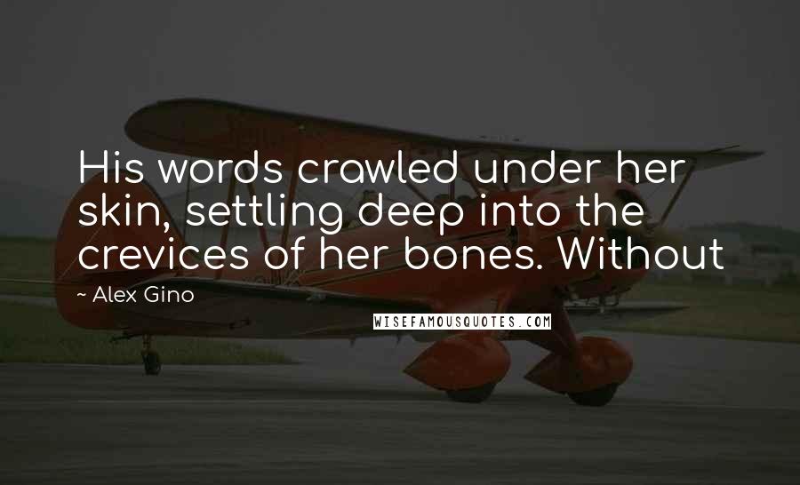 Alex Gino Quotes: His words crawled under her skin, settling deep into the crevices of her bones. Without