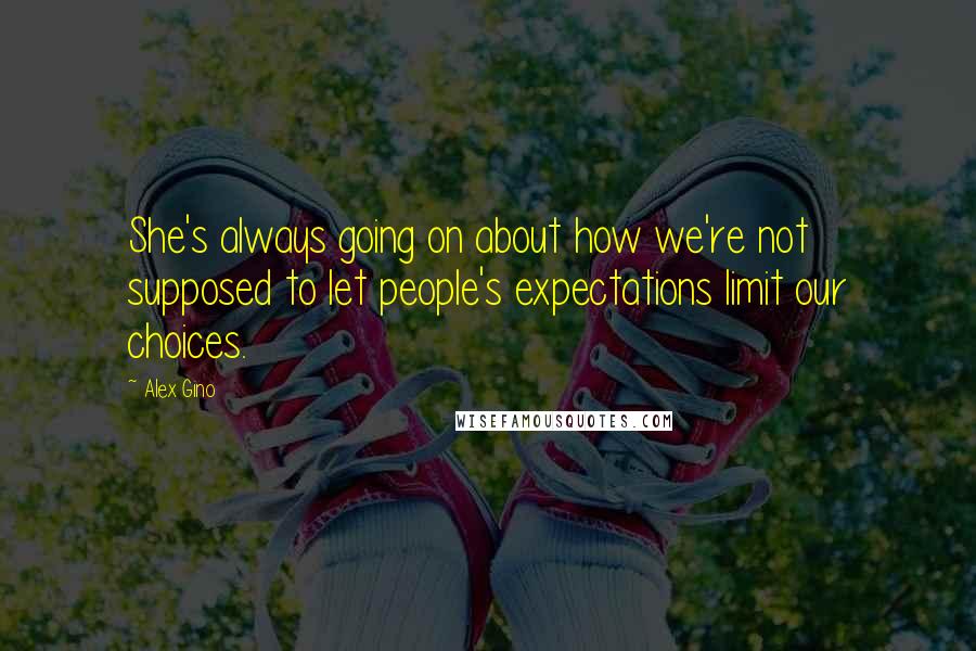 Alex Gino Quotes: She's always going on about how we're not supposed to let people's expectations limit our choices.