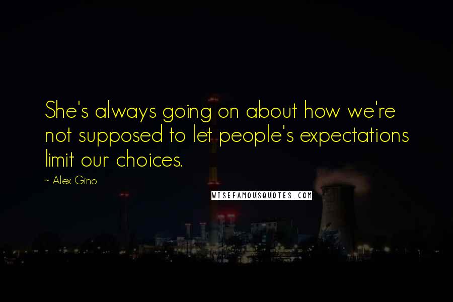 Alex Gino Quotes: She's always going on about how we're not supposed to let people's expectations limit our choices.