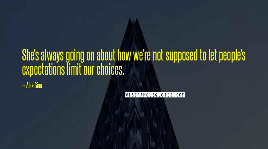 Alex Gino Quotes: She's always going on about how we're not supposed to let people's expectations limit our choices.