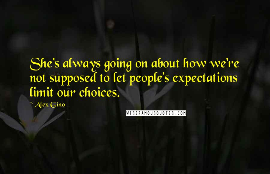 Alex Gino Quotes: She's always going on about how we're not supposed to let people's expectations limit our choices.