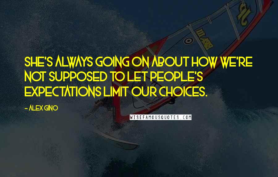Alex Gino Quotes: She's always going on about how we're not supposed to let people's expectations limit our choices.