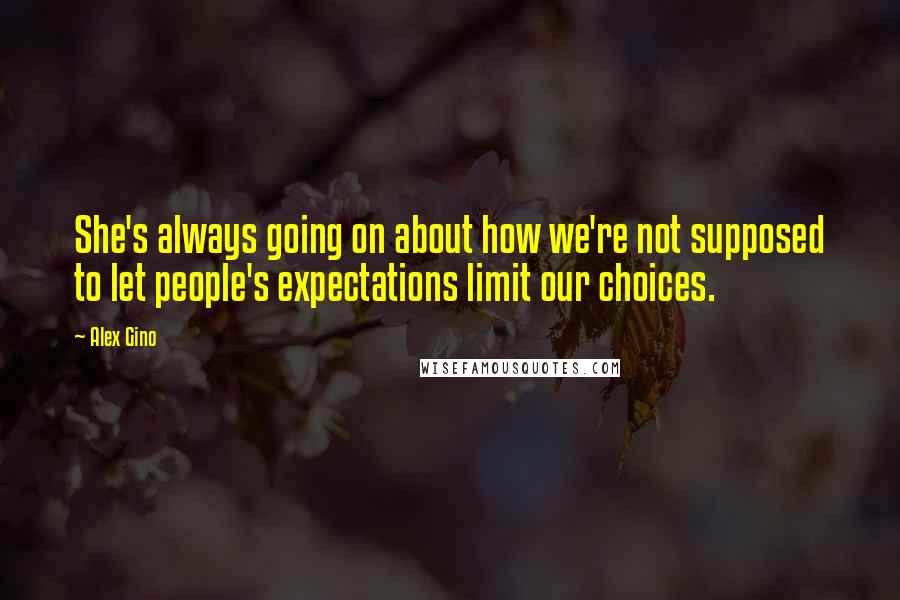 Alex Gino Quotes: She's always going on about how we're not supposed to let people's expectations limit our choices.