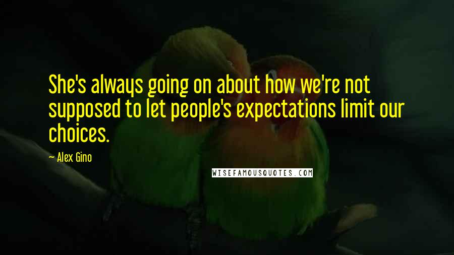 Alex Gino Quotes: She's always going on about how we're not supposed to let people's expectations limit our choices.