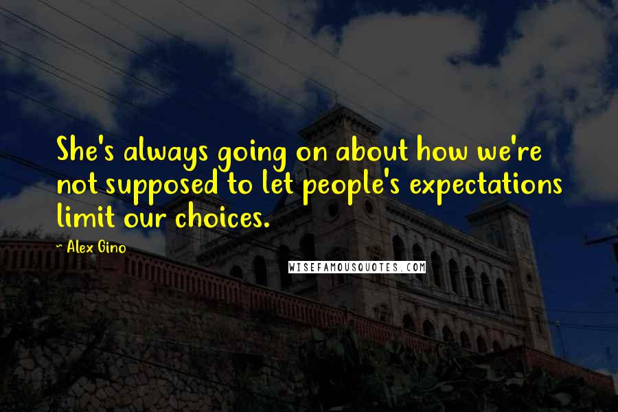 Alex Gino Quotes: She's always going on about how we're not supposed to let people's expectations limit our choices.