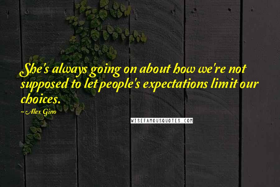 Alex Gino Quotes: She's always going on about how we're not supposed to let people's expectations limit our choices.