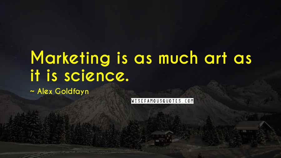 Alex Goldfayn Quotes: Marketing is as much art as it is science.