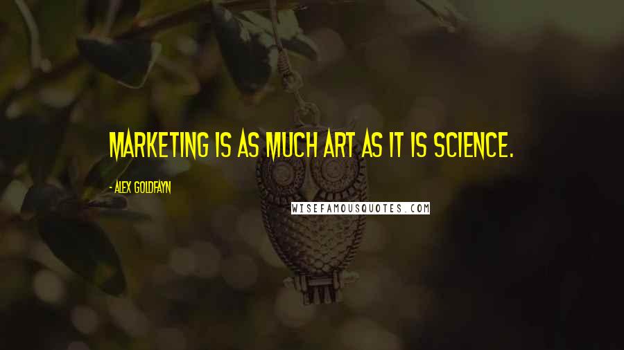 Alex Goldfayn Quotes: Marketing is as much art as it is science.