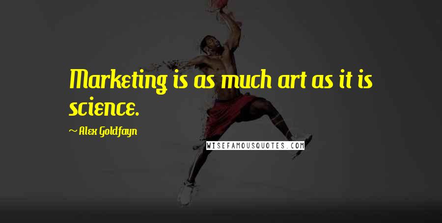 Alex Goldfayn Quotes: Marketing is as much art as it is science.