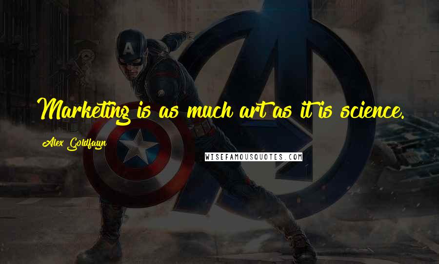 Alex Goldfayn Quotes: Marketing is as much art as it is science.