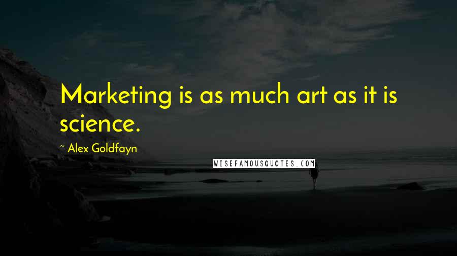 Alex Goldfayn Quotes: Marketing is as much art as it is science.