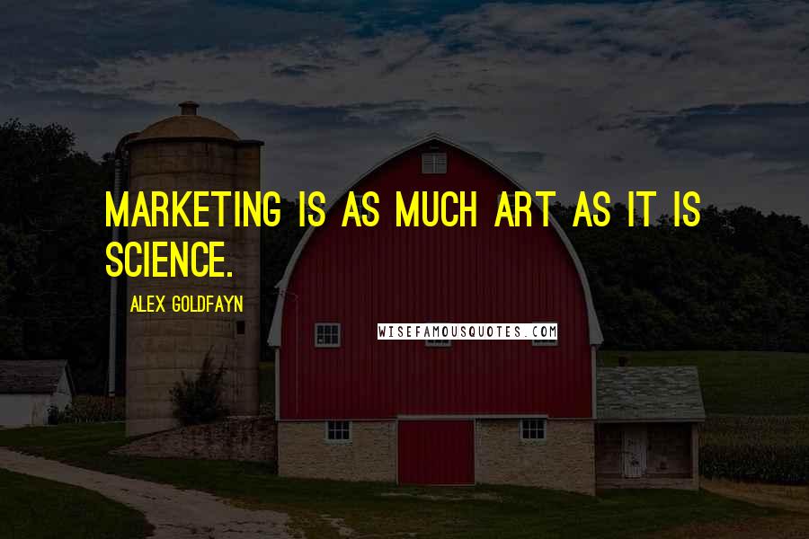 Alex Goldfayn Quotes: Marketing is as much art as it is science.