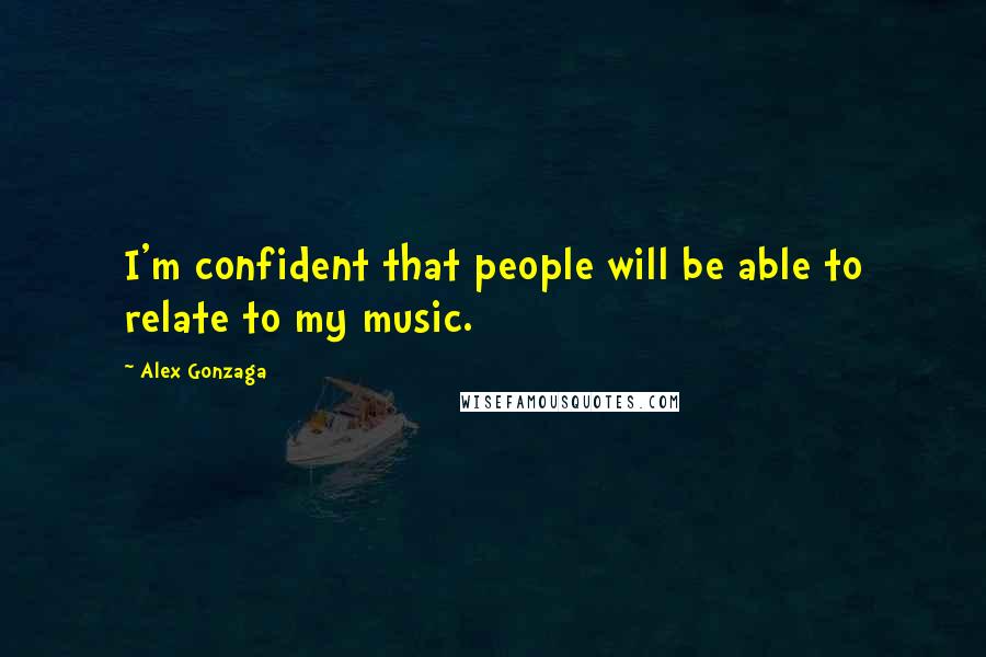 Alex Gonzaga Quotes: I'm confident that people will be able to relate to my music.