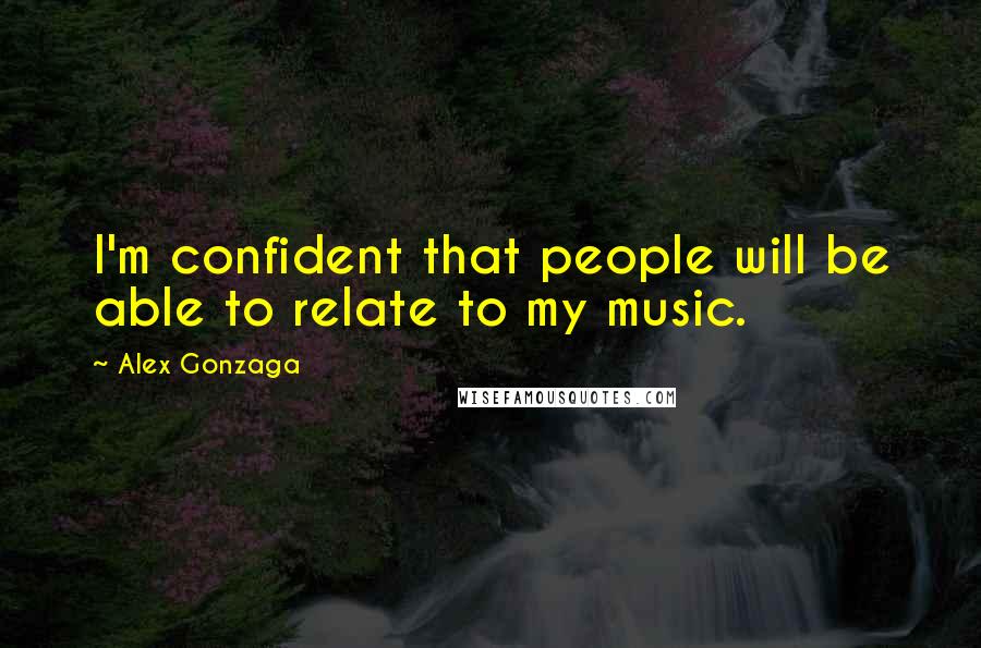 Alex Gonzaga Quotes: I'm confident that people will be able to relate to my music.