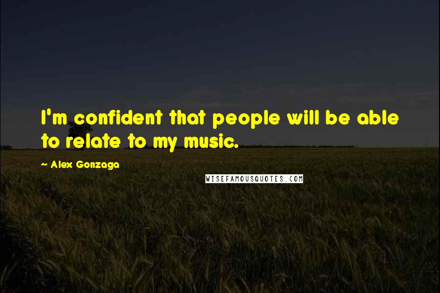 Alex Gonzaga Quotes: I'm confident that people will be able to relate to my music.