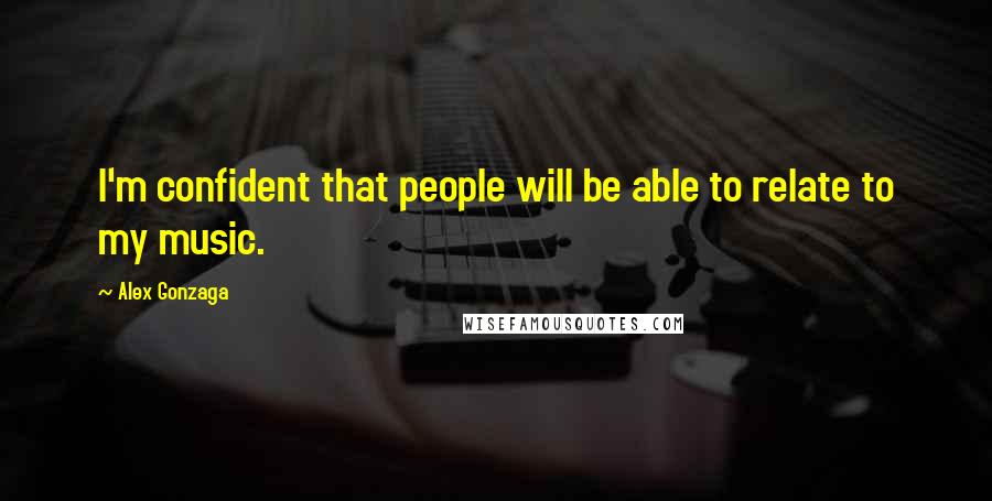 Alex Gonzaga Quotes: I'm confident that people will be able to relate to my music.