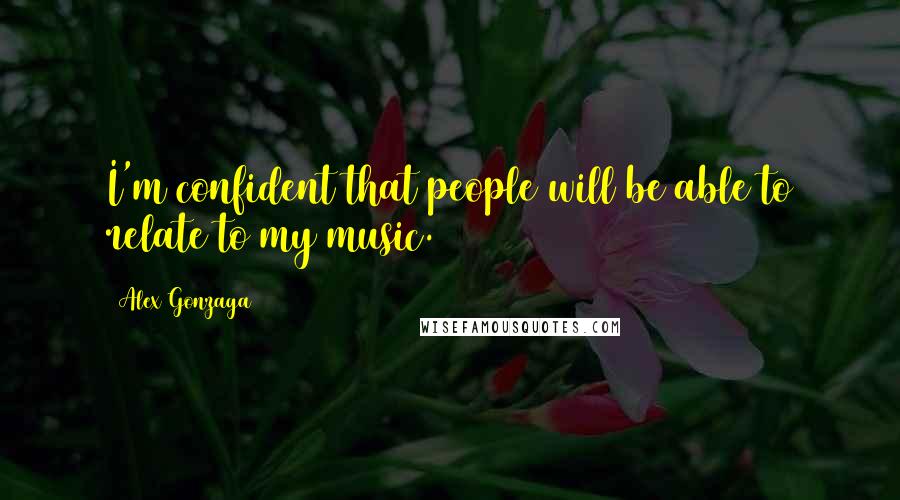 Alex Gonzaga Quotes: I'm confident that people will be able to relate to my music.