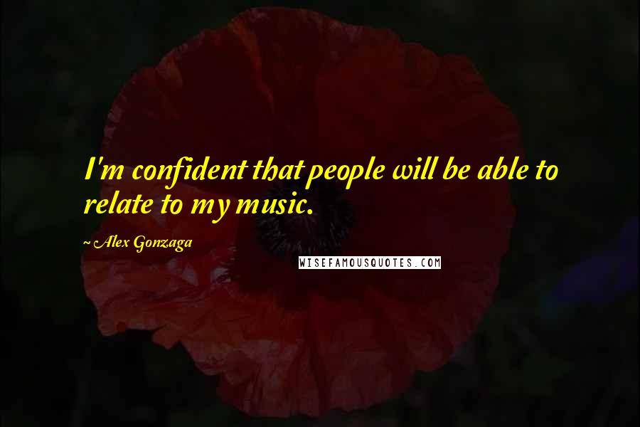 Alex Gonzaga Quotes: I'm confident that people will be able to relate to my music.