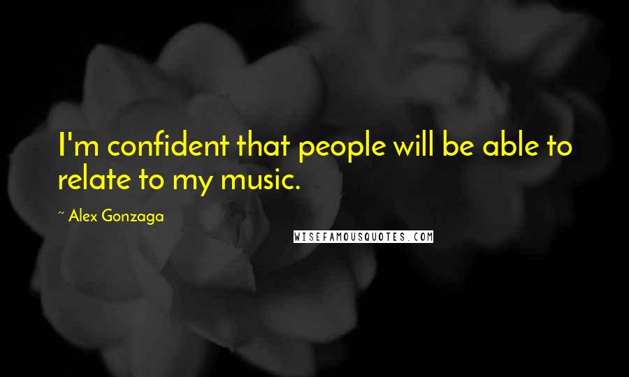 Alex Gonzaga Quotes: I'm confident that people will be able to relate to my music.