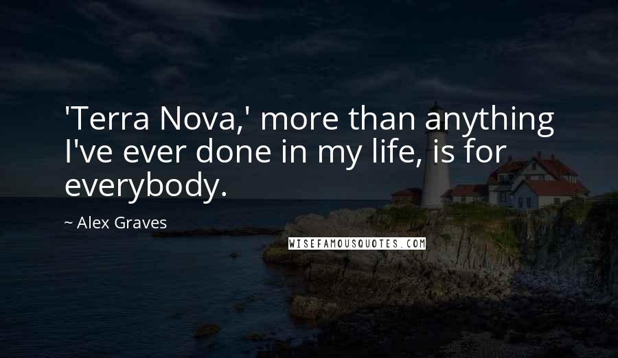 Alex Graves Quotes: 'Terra Nova,' more than anything I've ever done in my life, is for everybody.