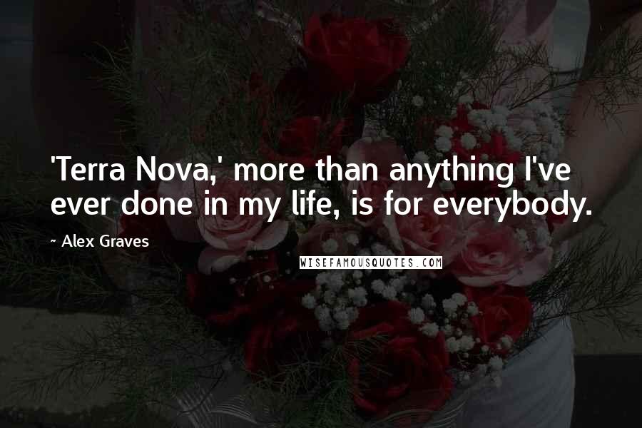 Alex Graves Quotes: 'Terra Nova,' more than anything I've ever done in my life, is for everybody.