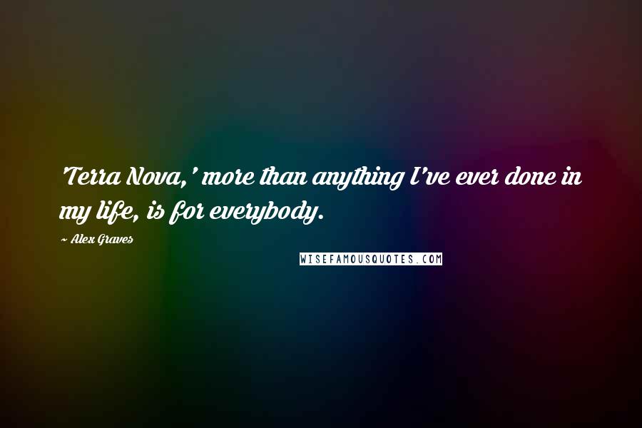 Alex Graves Quotes: 'Terra Nova,' more than anything I've ever done in my life, is for everybody.