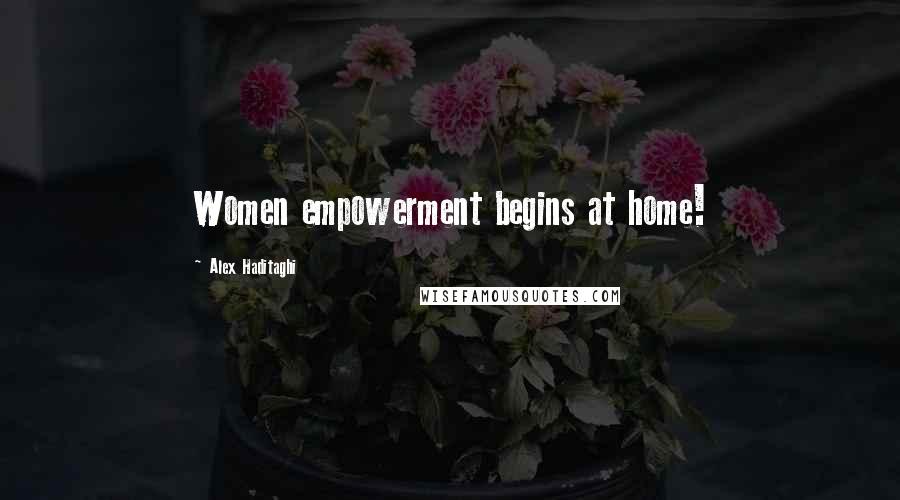 Alex Haditaghi Quotes: Women empowerment begins at home!