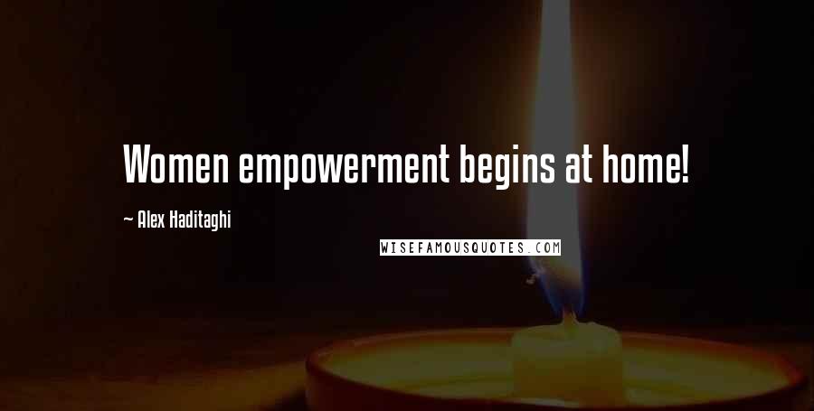 Alex Haditaghi Quotes: Women empowerment begins at home!