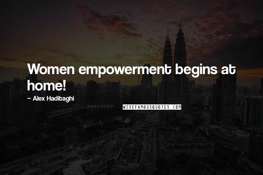 Alex Haditaghi Quotes: Women empowerment begins at home!