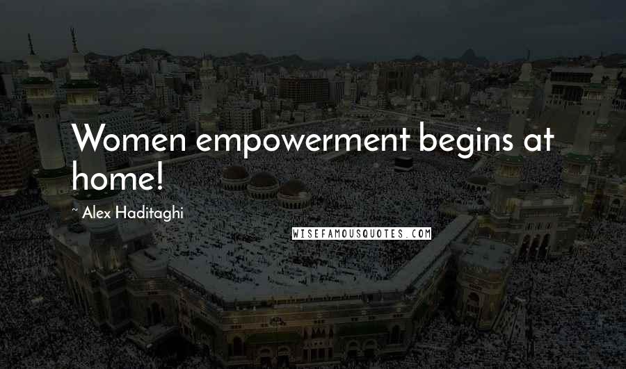 Alex Haditaghi Quotes: Women empowerment begins at home!