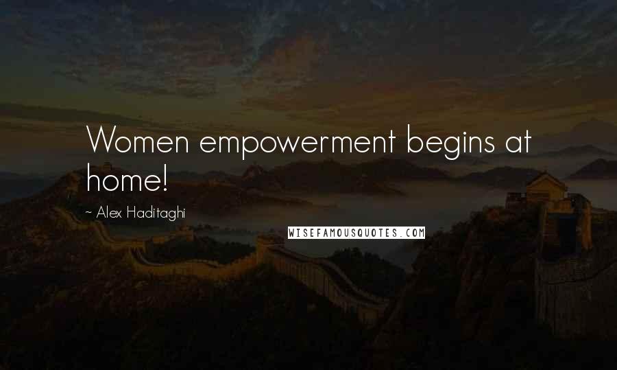 Alex Haditaghi Quotes: Women empowerment begins at home!