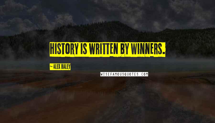 Alex Haley Quotes: History is written by winners.