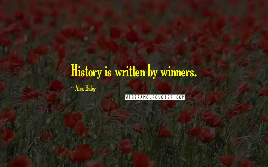 Alex Haley Quotes: History is written by winners.